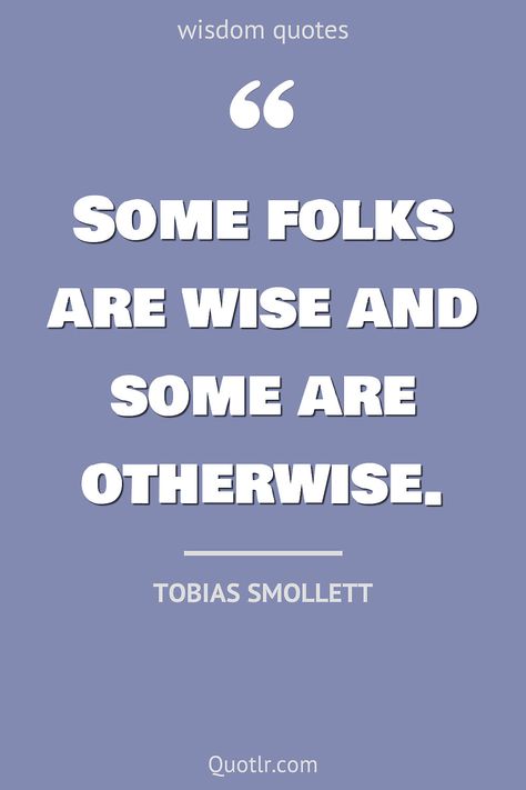 Quotes about wisdom to help you with words of wisdom, ancient wisdom and that will activate your inner potential together with life lessons, from god, inspirational quotes about life positive wisdom, wise quotes about life good advice word of wisdom, short deep quotes about life wisdom like this quote by Tobias Smollett #quotes #wisdom #inspirational #bible #age #knowledge #teeth #aesthetic Deep Quotes About Life Wisdom, Short Deep Quotes About Life, Short Wise Quotes, Quotes About Wisdom, Quotes About Life Positive, Wise Quotes About Life, Deep Quotes About Life, Teeth Aesthetic, Word Of Wisdom