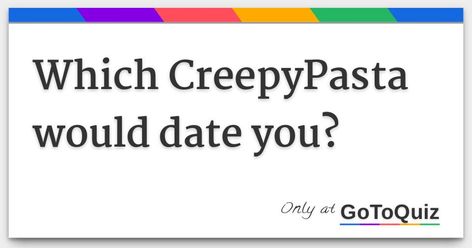 Creepypasta Oc Ideas, Which Creepypasta Are You, Creepypasta Quiz, Pottermore Sorting Quiz, Funny Quizzes, Best Creepypasta, Creepy Pasta Funny, All Creepypasta Characters, Boyfriend Quiz