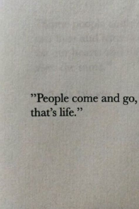 people come and go, thats life. People Come And Go Thats Life Quote, People Come And Go Quotes Life, Life Is Too Short To Waste On People, Really Short Quotes, Life’s Too Short Book Aesthetic, Quotes Quiet, People Come And Go Quotes, Life Is Too Short To Hold Grudges, Life Us Too Short Quotes