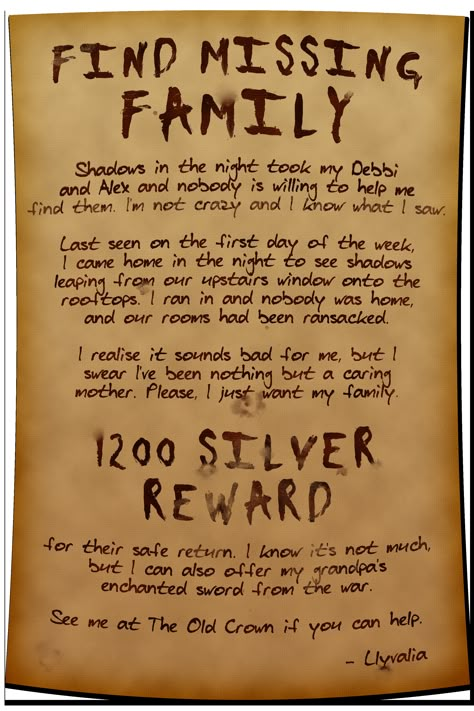 A cried on parchment offering a 1200 silver piece reward to find a person's missing family. They are also offering their grandfather's enchanted sword. The impression from the writing is that nobody believes the person about shadows coming in the night to take their child and partner. Dnd Jobs Board, Dnd Job Board Ideas, Messy Writing, Quest Ideas, Game Hooks, Quest Board, Dm Tools, Dnd Dm, Missing Family