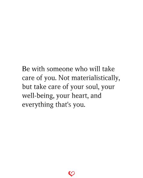 Be with someone who will take care of you. Not materialistically, but take care of your soul, your well-being, your heart, and everything that's you. So Who Takes Care Of You, You Take Care Of Me Quotes, Ill Take Care Of You Love Quotes, When Someone Cares About You Quotes, Care About You Quotes For Him, When Someone Cares About You, Only So Much Someone Can Take, Comfortable With You, Someone Cares About You Quotes