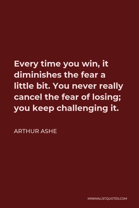 Arthur Ashe Quote: Every time you win, it diminishes the fear a little bit. You never really cancel the fear of losing; you keep challenging it. Arthur Ashe Quotes, Patton Quotes, George S Patton, Army History, Arthur Ashe, Measuring Success, Mindfulness Activities, Overcoming Fear, Literary Quotes