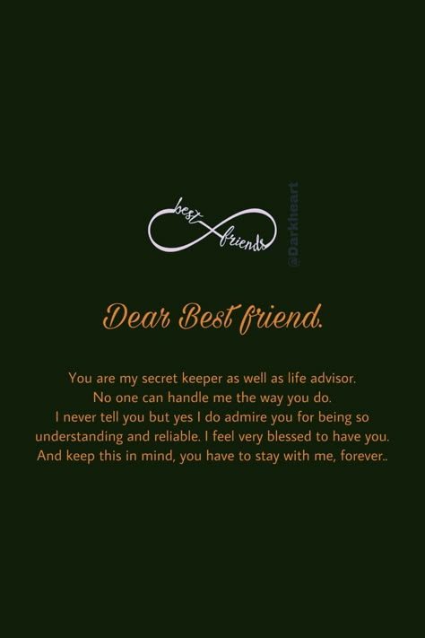 Dear Best friend. You are my secret keeper as well as life advisor. No one can handle me the way you do. I never tell you but yes I do admire you for being so understanding and reliable. I feel very blessed to have you. And keep this in mind, you have to stay with me, forever.. A Keeper Quotes, Stay With Me Quotes, Keeper Quotes, Dear Friend Quotes, Letter To Best Friend, Happy Friendship Day Quotes, Best Friend Love Quotes, Black Color Hairstyles, Best Friend Quotes Meaningful