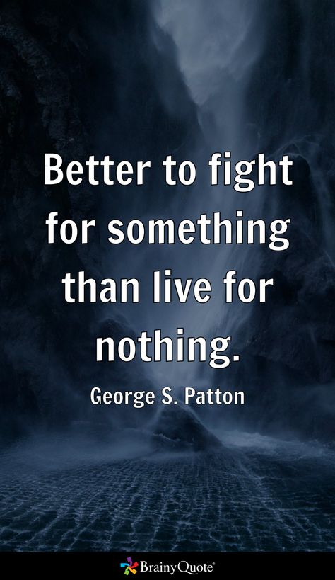 Better to fight for something than live for nothing. - George S. Patton Battle Quotes Strength, George Patton Quotes, Patton Quotes, George S Patton, George Patton, Military Motivational Quotes, Positive Quotes For Life Motivation, Odd Stuff, Smart Living