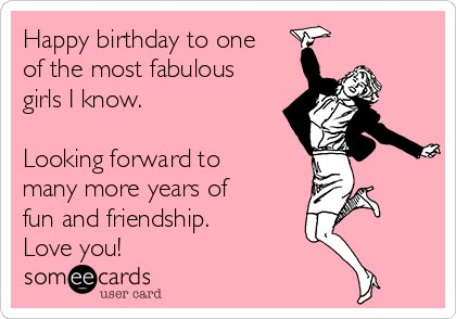 Happy birthday to one of the most fabulous girls I know. Looking forward to many more years of fun and friendship. Love you! Happy Birthday Bff, Birthday Funnies, Birthday Ecards Funny, Birthday Message For Friend, Funny Happy Birthday Pictures, Humor Birthday, Bday Quotes, Funny Happy Birthday Wishes, Birthday Quotes For Him