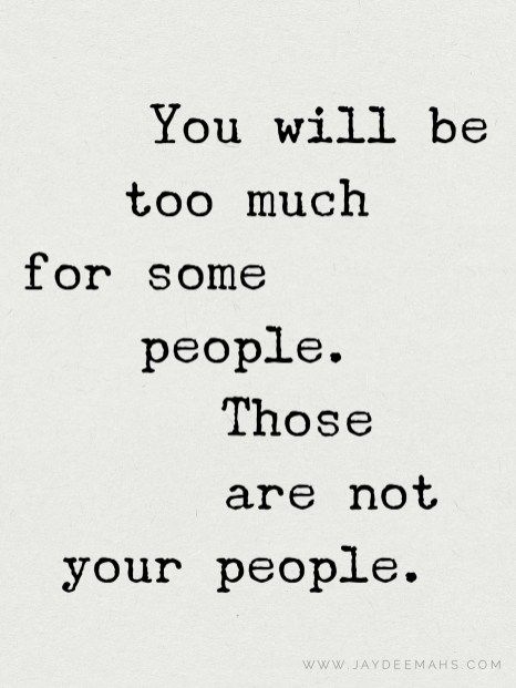 You May Be Too Much For Some People, When People Look Down On You Quotes, I May Be Too Much For Some People, You Will Be Too Much For Some People, Some People Are Not Your People, Those Are Not Your People Quotes, Too Much For Some People Quotes, You Are Not Too Much, Being Too Much Quotes