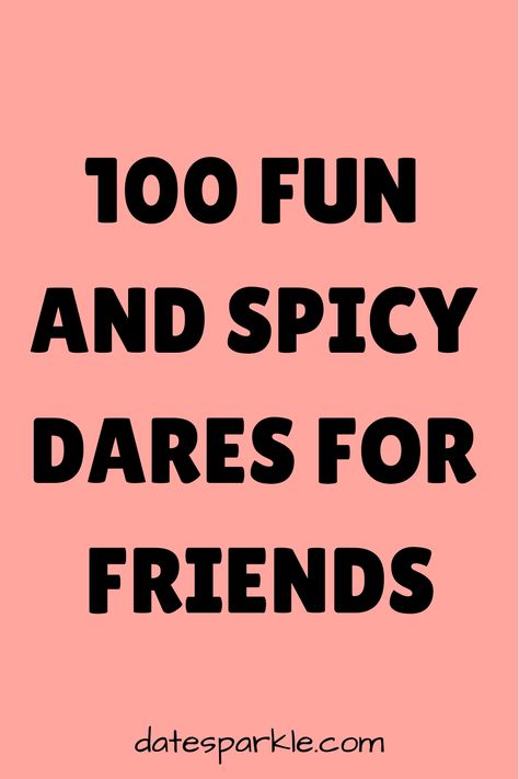 Gathering with friends is the perfect time to let loose and add some excitement to your interactions. Why not spice up your next get-together with a game of daring challenges? This list of 100 spicy dares is designed to inject fun, laughter, and a little bit of mischief into your social gatherings. Whether you’re looking to break the ice with new friends or deepen bonds with old ones, these dares will push the limits and create memorable moments. So, ready your group for an evening of unexpected Simple Truth Or Dare Questions, Dare Games For Friends Dare Games For Friends With Answer, Best Dares For Truth Or Dare, Dares To Give Your Friends, Dares To Give, Spicy Games For Friends, Dares To Do With Friends Over Text, Extreme Dares With Friends, Dare Ideas For Friends