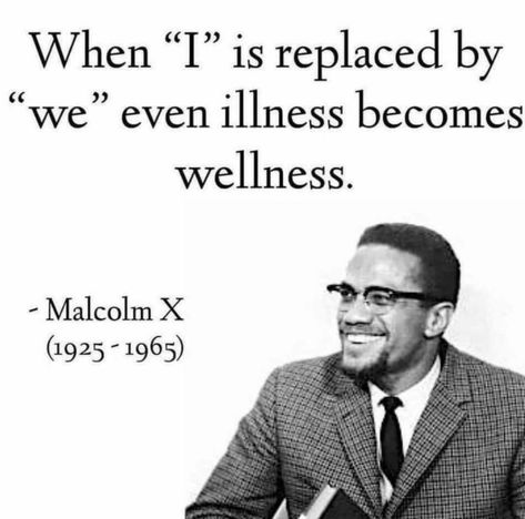 When “I” is replaced by “we” even illness becomes wellness.  Malcolm X (1925 - 1965) Malcolm X Quotes, History Quotes, Malcolm X, Hope Quotes, Bill Gates, Wise Quotes, Wisdom Quotes, Wise Words, Positive Quotes