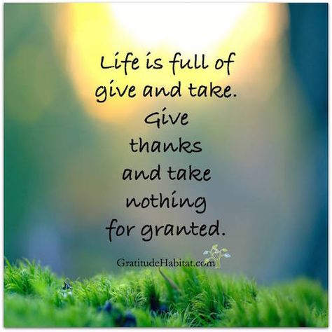 Life is full of give and take. Give thanks and take nothing for granted. Attitude Of Gratitude Quotes, Tiny Buddha, Give And Take, Giving Thanks, Louise Hay, Attitude Of Gratitude, Power Of Positivity, Gratitude Quotes, A Quote