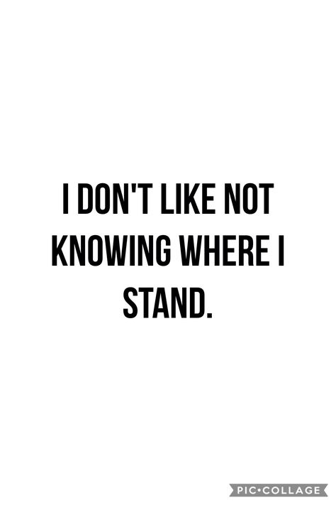 I Don’t Understand You, I Don’t Know Where I Stand With You, I Know Where I Stand Quotes, Where Do I Stand With You Quotes, Not Knowing Where You Stand With Someone, Stand Quotes, Where I Stand, New Beginning Quotes, From Where I Stand