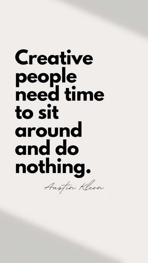 “Creative people need time to sit around and do nothing” - Austin Kleon Creative People Need Time To Sit Around And Do Nothing, Doing Nothing Quotes, Agency Quotes, Do Nothing Quotes, Creativity Inspiration, Creative Person Quote, Life Of An Artist, The Creative Act, Quotes For Creative People