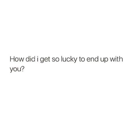 Lucky To Have Him Quotes, Lucky Boyfriend Quotes, I Got Lucky With You Quote, I Feel So Lucky To Have You, Feeling Lucky Quotes Relationships, So Lucky To Have You, Lucky To Have You Quotes Boyfriends, How Did I Get So Lucky Quotes, Lucky Quotes Relationships