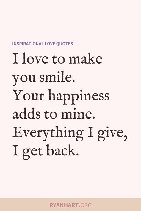 True love quote: I love to make you smile. Your happiness adds to mine. Everything I give, I get back. You Make Me Smile Quotes, Make You Smile Quotes, Your Smile Quotes, Win Her Back, Make Me Smile Quotes, Make You Happy Quotes, Inspiring Love Quotes, Romantic Sayings, Make Me Happy Quotes