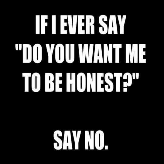 the words say if i ever say'do you want me to be honest?