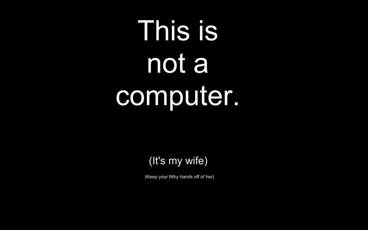 this is not a computer it's my wife text in white on a black background