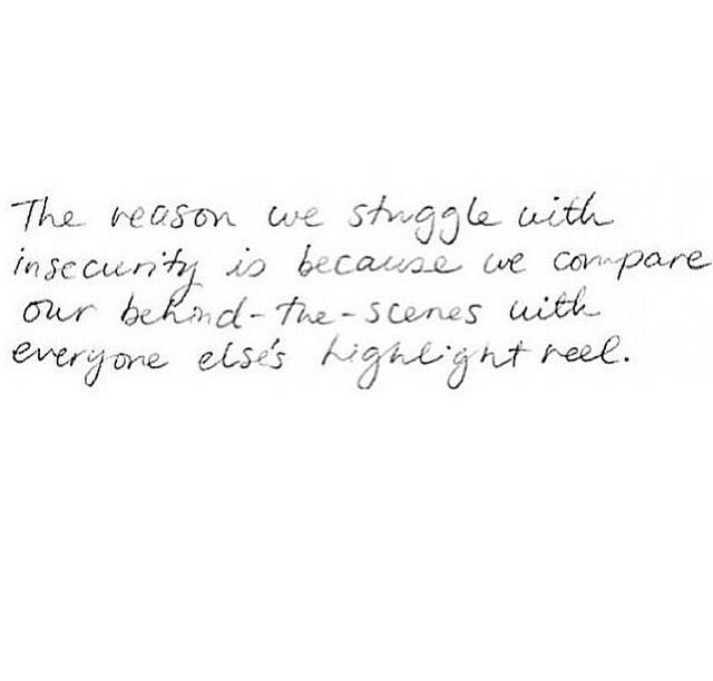 the reason we struggle with insecity is because we compare our behind - the - scenes, but everyone else's fingers are free