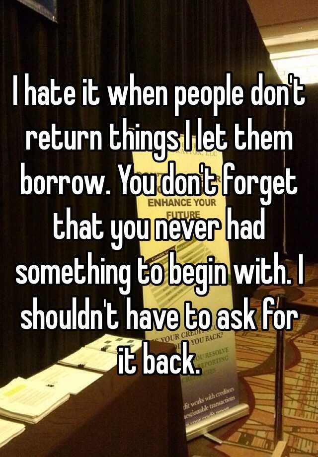 a sign that says i hate it when people don't return things let them borrow you