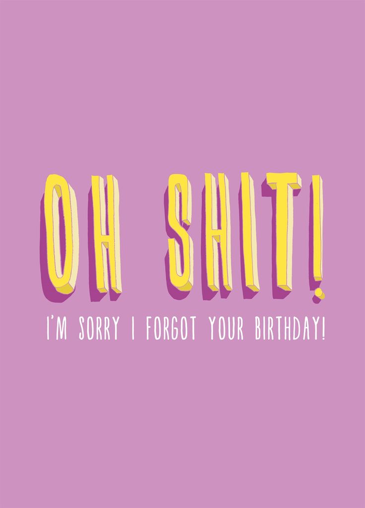 the words oh shitt i'm sorry forgot your birthday are in yellow and pink