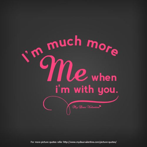 the words i'm much more me when i'm with you on a black background