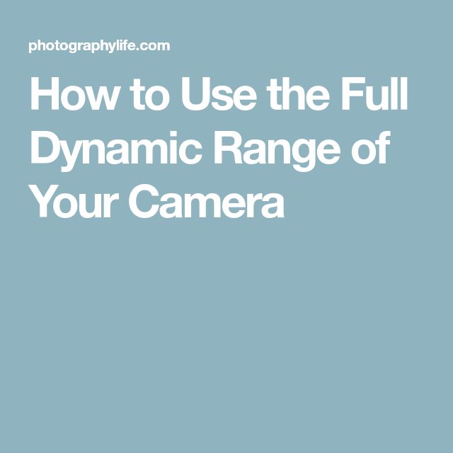 how to use the full dynamic range of your camera