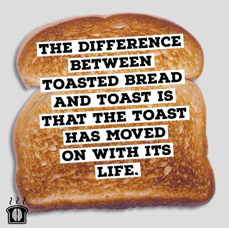 a piece of toast with the words, the difference between toasted bread and toast is that the toast has moved on with its life