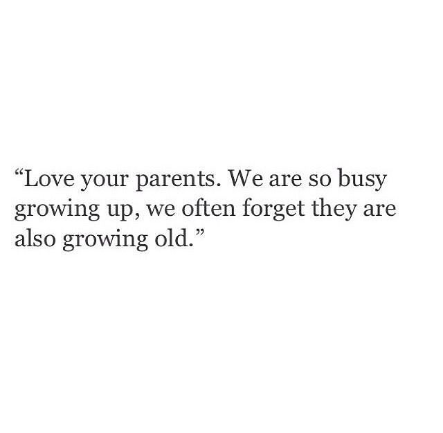 the words love your parents we are so busy growing up, we often forget they are also growing old