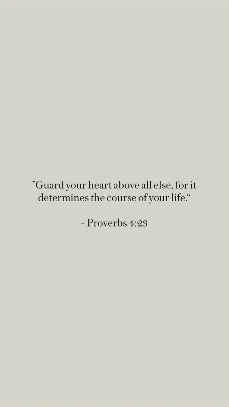 Guard your heart above all else, for it determines the course of your ...