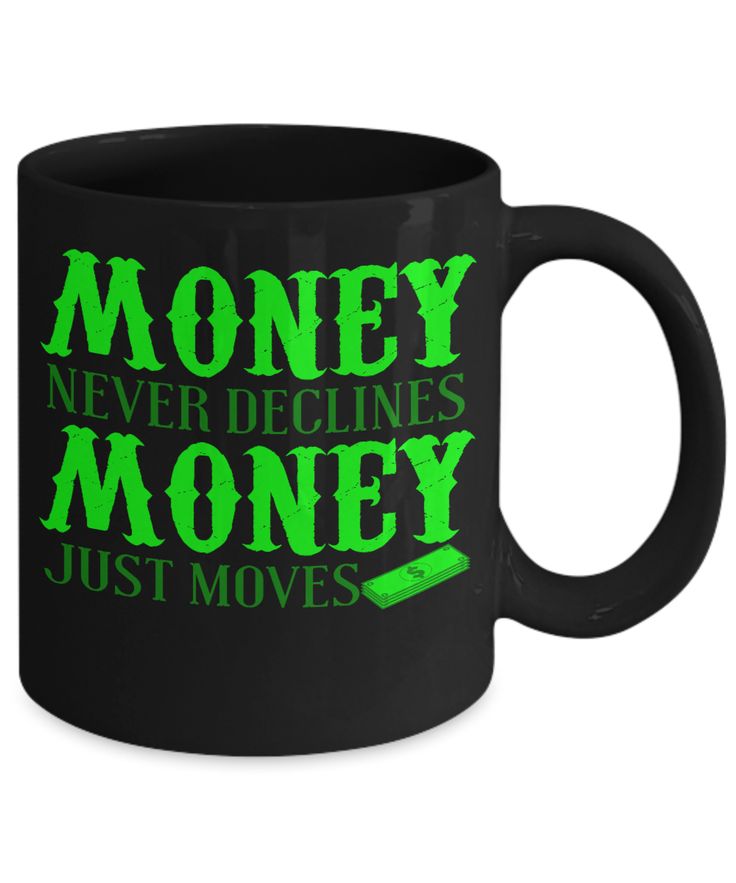 a black coffee mug with green lettering that says money never declines money just moves