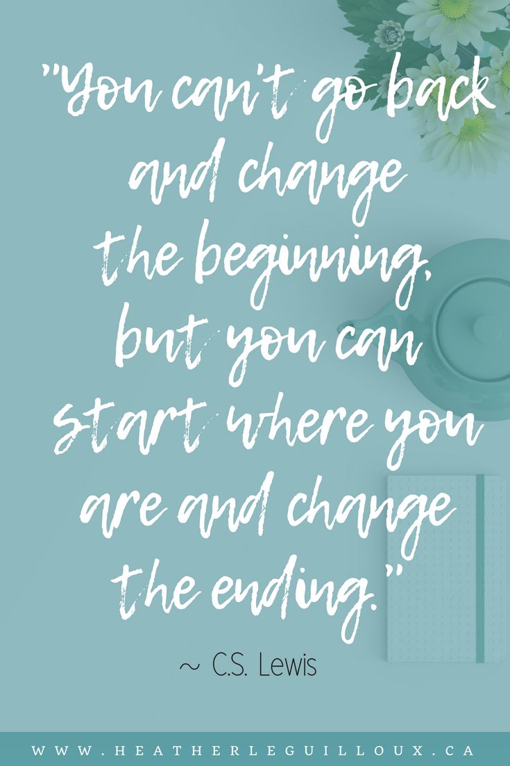 the quote you can't go back and change the beginning but you can start where you are and change the ending