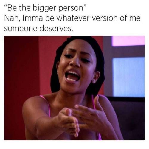 a woman laughing and holding her hands up in front of her face with the caption be the bigger person nah, ima be whatever version of me someone deserves