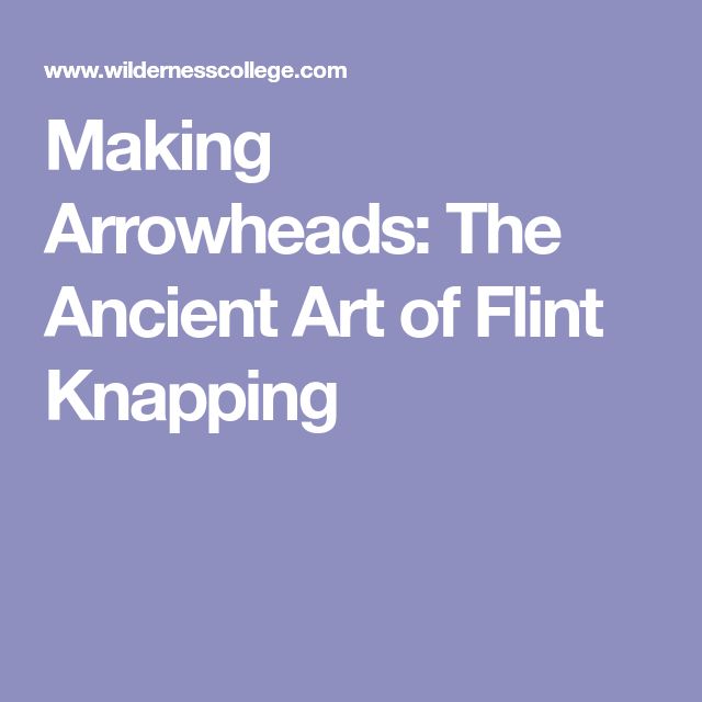 the title for making arrowheads the ancient art of flint knapping