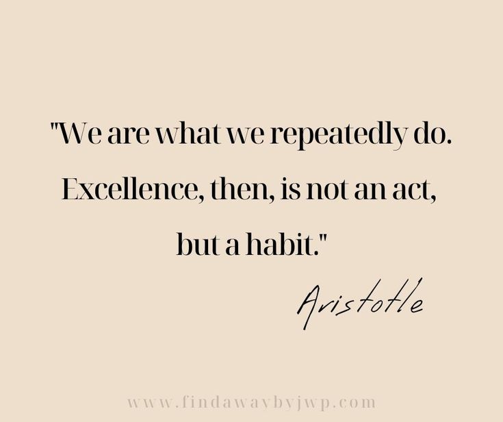 a quote that says we are what we repeatedly do excellence, then is not an act