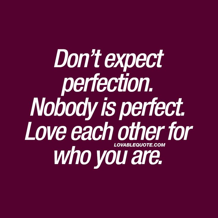 a quote that says don't expect perfection nobody is perfect love each other for who you are