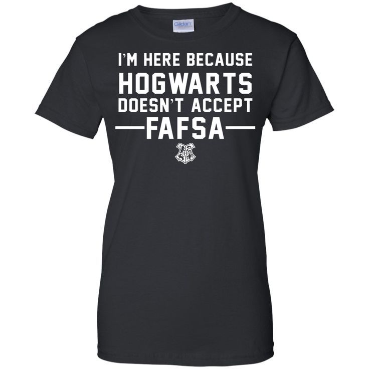 I'm Here Because Hogwarts Doesn't Accept FAFSA T-Shirt Fits With Shorts, Best Husband, Hogwarts, Pocket Pouch, Cotton T Shirt, Tank Top Shirt, Pullover Hoodie, Cotton Tshirt, Digital Prints