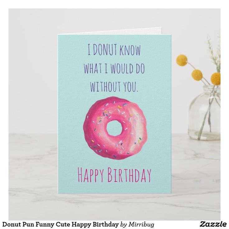 a birthday card with a donut on it and the words i donut know what i would do without you