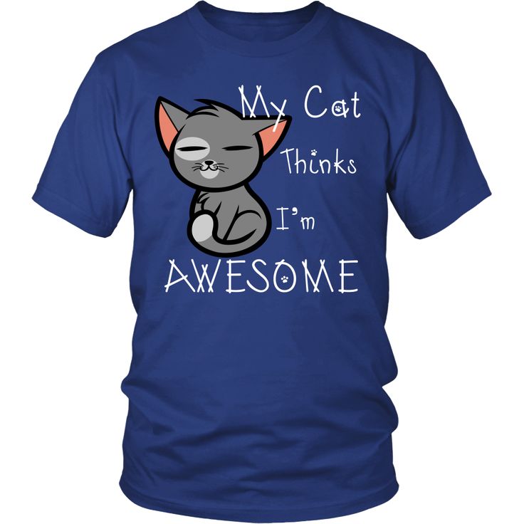 a blue t - shirt with an image of a cat that says, my cat thinks i'm awesome