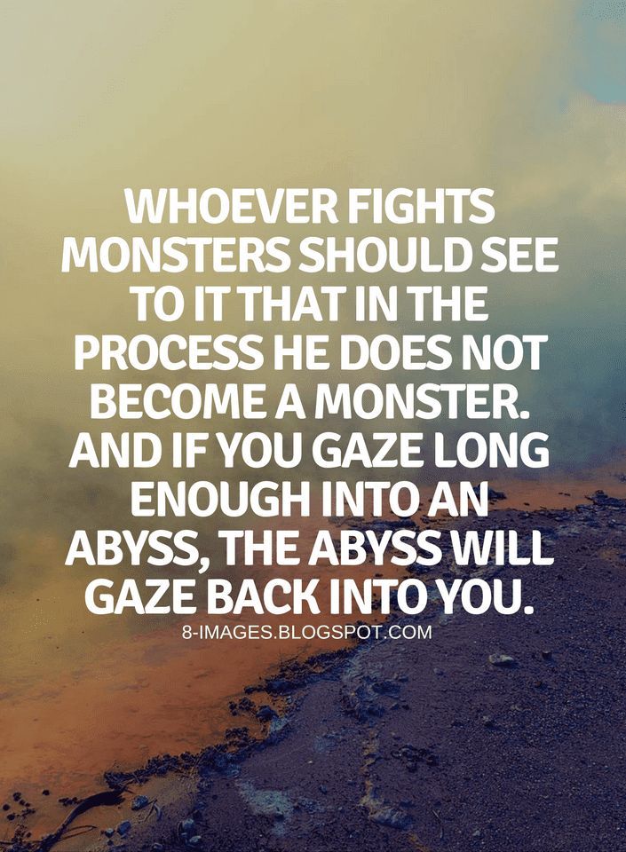 Quotes Whoever fights monsters should see to it that in the process he does not become a monster. And if you gaze long enough into an abyss, the abyss will gaze back into you. Become A Monster, Monster Quotes, Nietzsche Quotes, Manipulative People, The Abyss, Prayer Scriptures, Spiritual Warfare, Queen Quotes, God Jesus