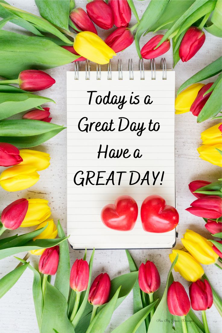 a notepad that says today is a great day to have a great day with tulips around it