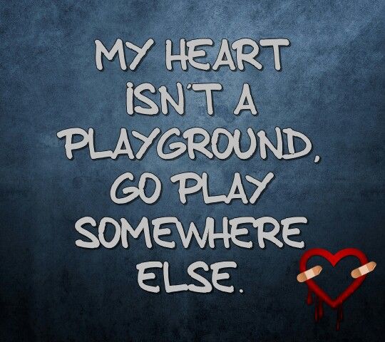 someone wrote this on the wall in front of their house that says, my heart isn't a playground go play somewhere else