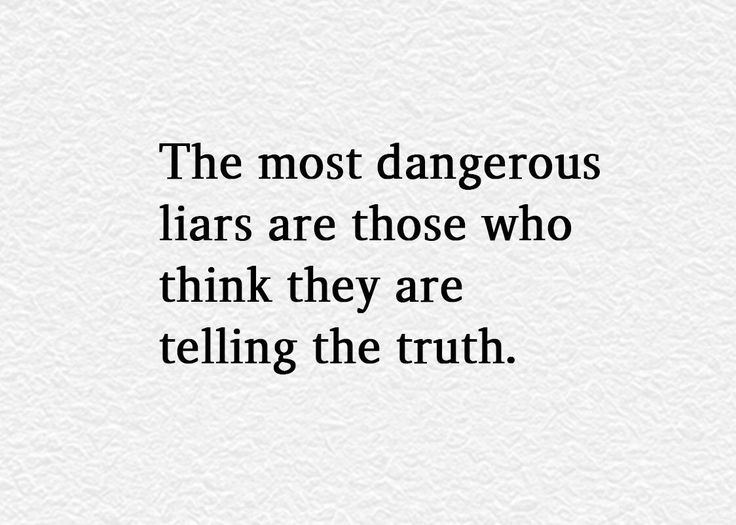 a quote that reads the most dangerous liars are those who think they are telling the truth