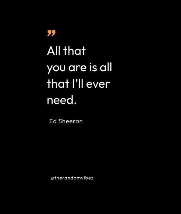 a black background with a quote from ed sheeran about all that you are is all that i'll ever need