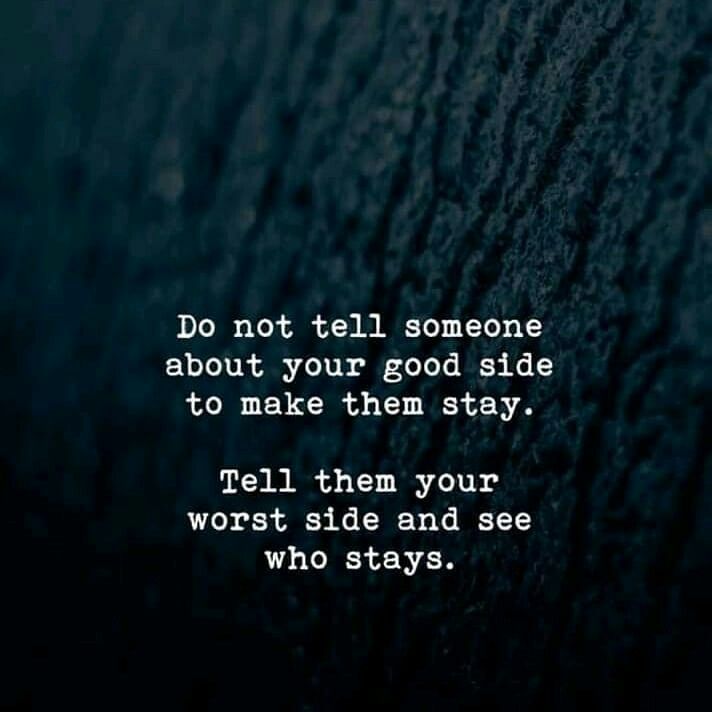 the words do not tell someone about your good side to make them stay tell them your worst side and see who stays