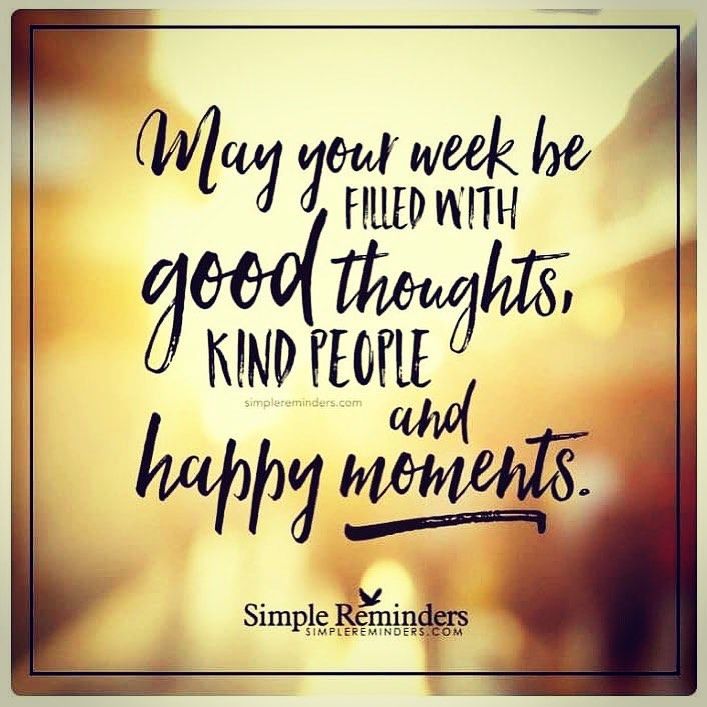 a quote that reads, may your week be filled with good thoughts, kind people and happy