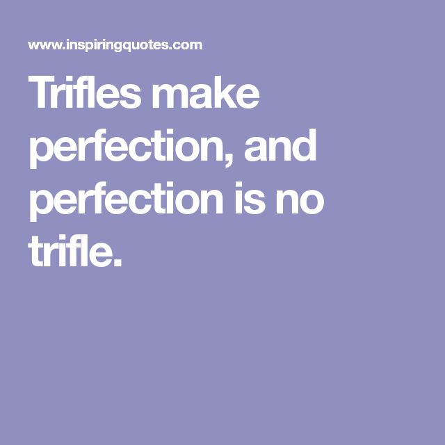 a quote that says,'trifles make perfection, and perfection is no title