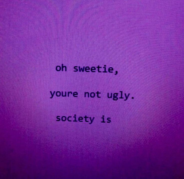 a purple background with the words, oh sweetie, you're not ugly society is