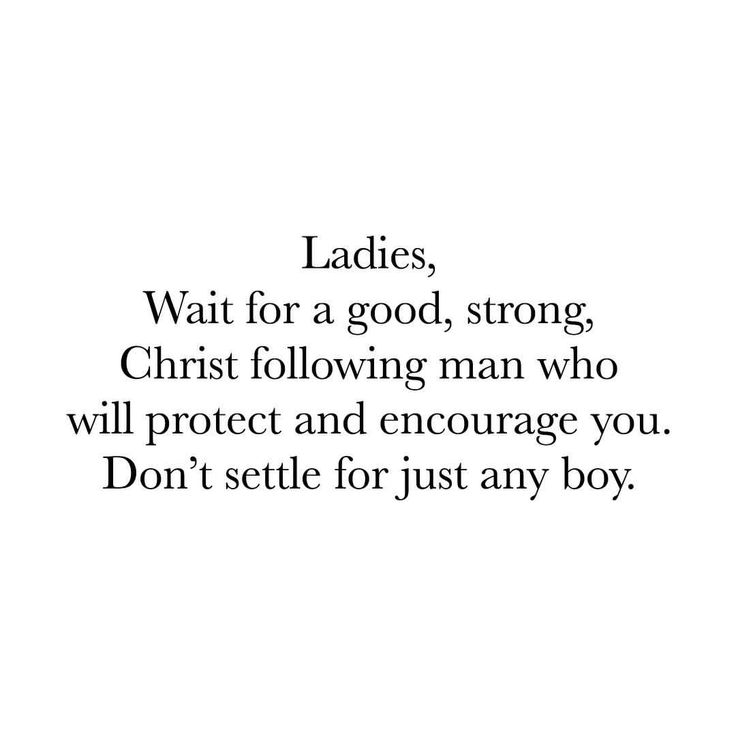 the words ladies wait for a good, strong christ following man who will protect and encourage you don't see it for just any boy