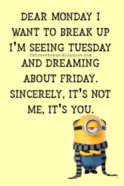 a minion with the words dear monday i want to break up i'm seeing tuesday and dreaming about friday