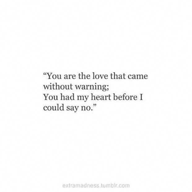 an image with the words you are the love that came without warming, you had my heart before i could say no