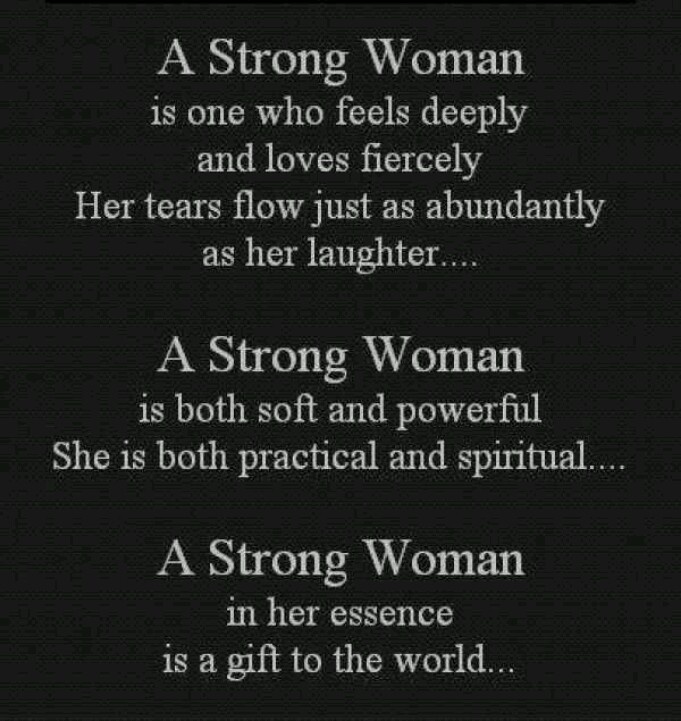 a woman is one who feels deeply and loves freely her tears just as abundantly as her laughter