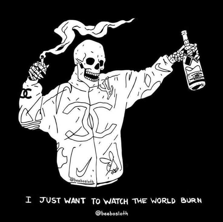 a drawing of a skeleton holding two bottles with the caption i just want to watch the world burn